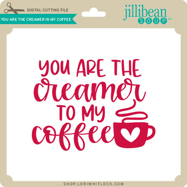 You are the Creamer in My Coffee