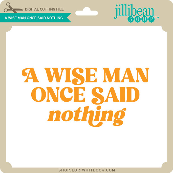 A Wise Man Once Said Nothing