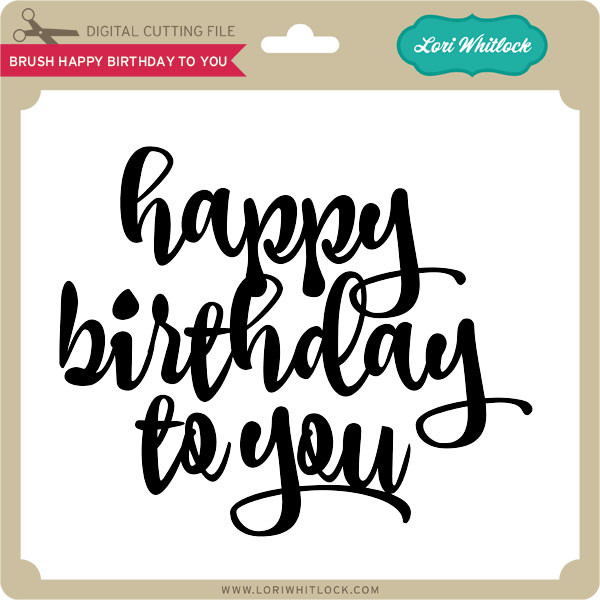 Brush Happy Birthday to You - Lori Whitlock's SVG Shop