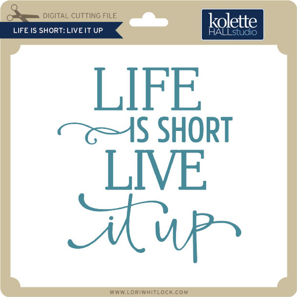 Life is Short Live It Up