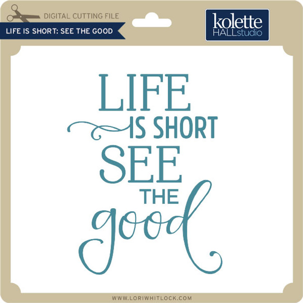 Life is Short See The Good