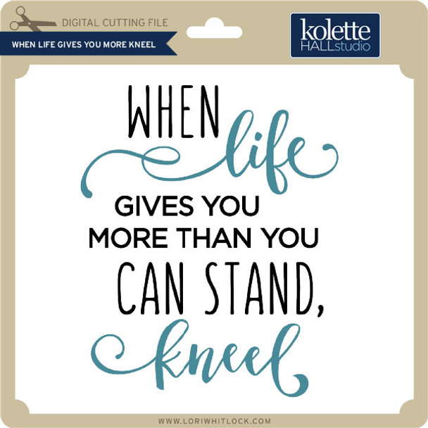 When Life Gives You More Kneel