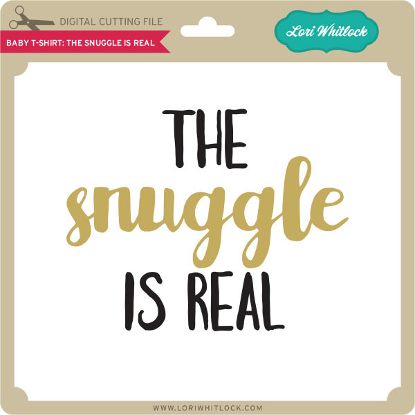 Baby TShirt The Snuggle is Real Lori Whitlock's SVG Shop