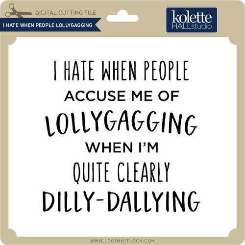 I Hate When People Accuse Me Of Lolly-Gagging Word Bubble – P. Graham Dunn