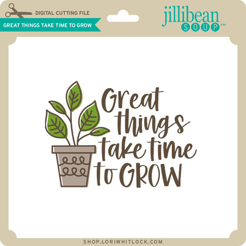 Great Things Take Time to Grow Lori Whitlock's SVG Shop