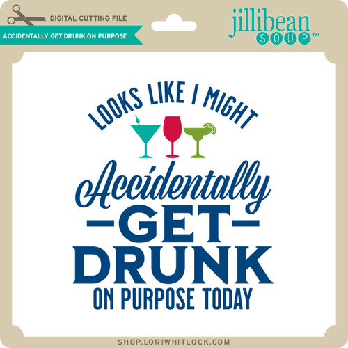 Accidentally Get Drunk on Purpose - Lori Whitlock's SVG Shop