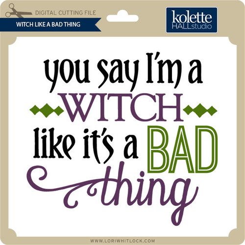 Witch Like Bad Thing - Lori Whitlock's SVG Shop
