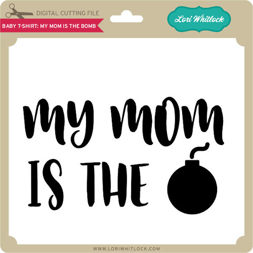 Baby T-Shirt My Mom is the Bomb - Lori Whitlock's SVG Shop