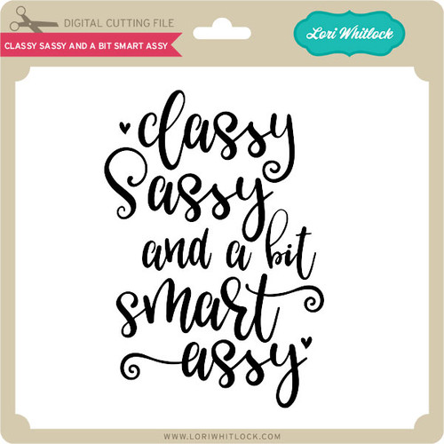 sassy classy and a little smart assy