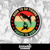 Born To Go Fishing, Forced To Work Vinyl Sticker