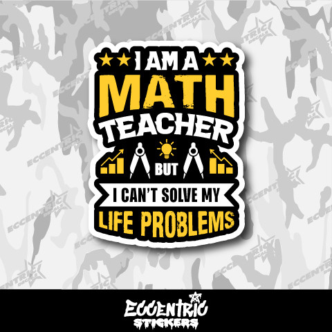 I Am a Math Teacher but I Can't Solve My Life Problems Vinyl Sticker