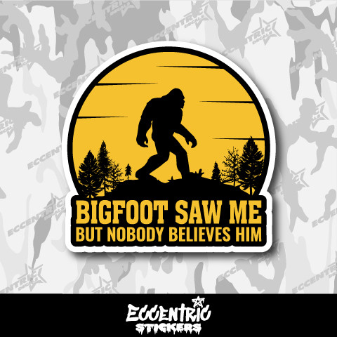 Bigfoot Saw Me but Nobody Believes Him Vinyl Sticker