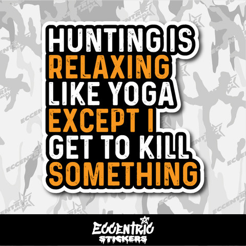 Hunting is Relaxing Like Yoga Except I Get to Kill Something Vinyl Sticker