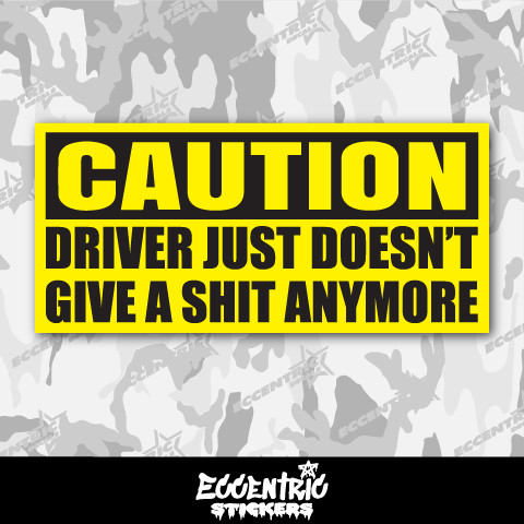Caution Driver Just Doesn't Give a Shit Anymore Vinyl Sticker