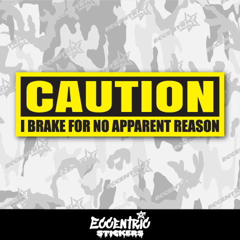 Caution I Brake For No Apparent Reason Vinyl Sticker