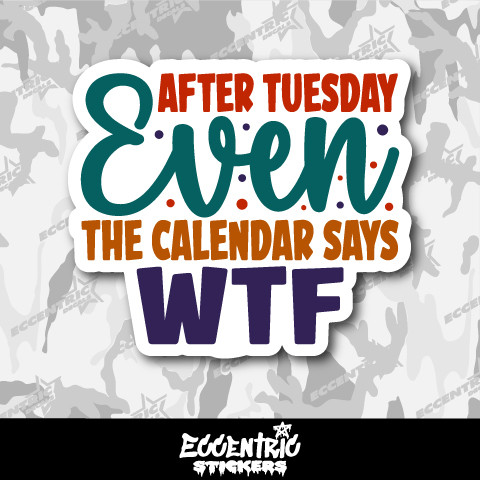 After Tuesday Even The Calendar Says WTF Vinyl Sticker