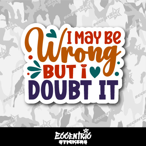 I May Be Wrong But I Doubt It Vinyl Sticker
