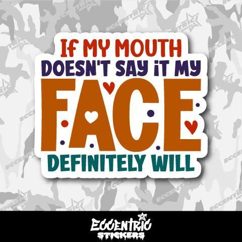 If My Mouth Doesn't Say It My Face Definitely Will Vinyl Sticker