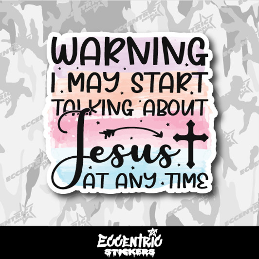 Warning I May Start Talking About Jesus at Any Time Christian Vinyl Sticker