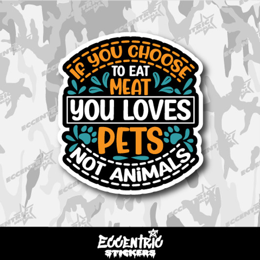 If You Choose to Eat Meat You Love Pets Not Animals Vinyl Sticker