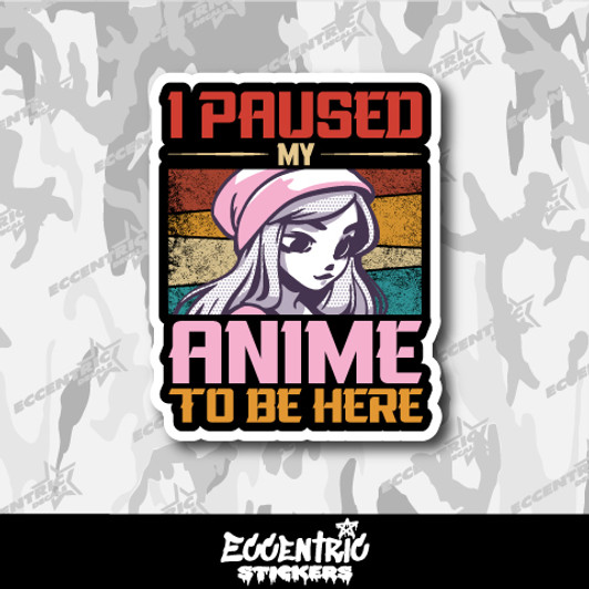 I Paused My Anime to Be Here Vinyl Sticker