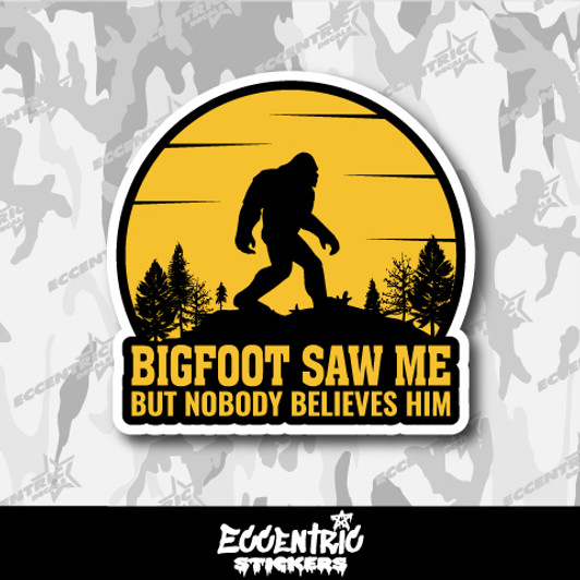 Bigfoot Saw Me but Nobody Believes Him Vinyl Sticker