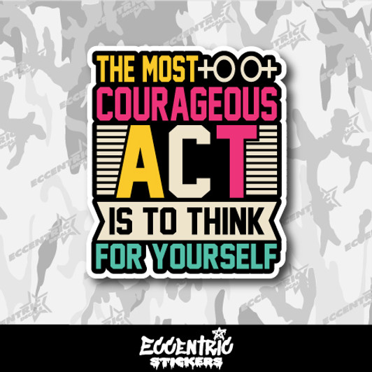 The Most Courageous Act is to Think for Yourself Vinyl Sticker