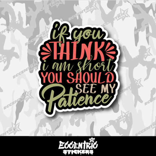 If You Think I Am Short You Should See My Patience Vinyl Sticker