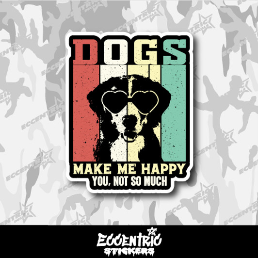 Dogs Make Me Happy You Not So Much Vinyl Sticker