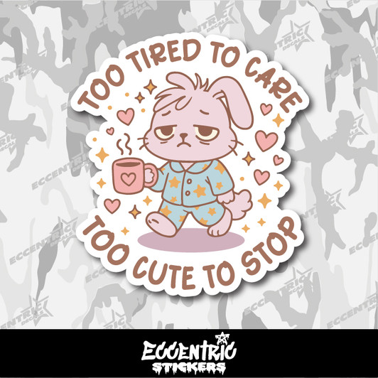 Too Tired To Care Too Cute To Stop Vinyl Sticker