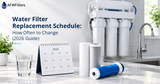 Water Filter Replacement Schedule: How Often to Change (2026 Guide)
