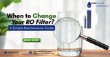 When to Change Your RO Filters? A Simple Maintenance Guide