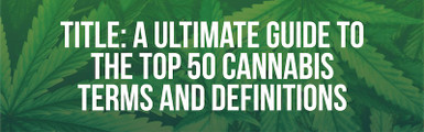 Image - Ultimate Cannabis Glossary: The Top 50 Marijuana Terms and Definitions