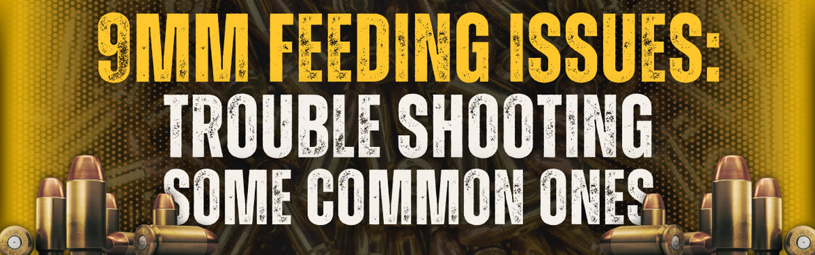 9mm Feeding Issues: Troubleshooting Some Common Ones