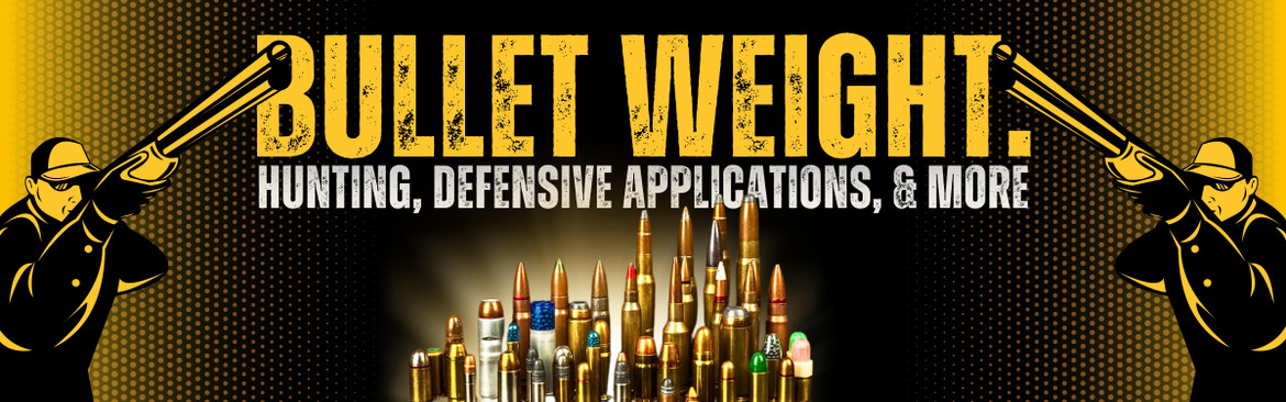 Bullet Weight: Hunting, Defensive Applications and More