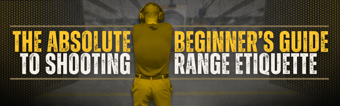 The Absolute Beginner’s Guide to Shooting Range Etiquette 