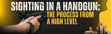 Sighting in a Handgun: The Process from a High Level 