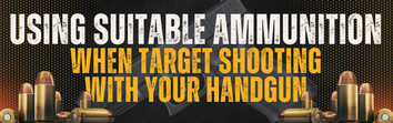 Using Suitable Ammunition When Target Shooting with Your Handgun