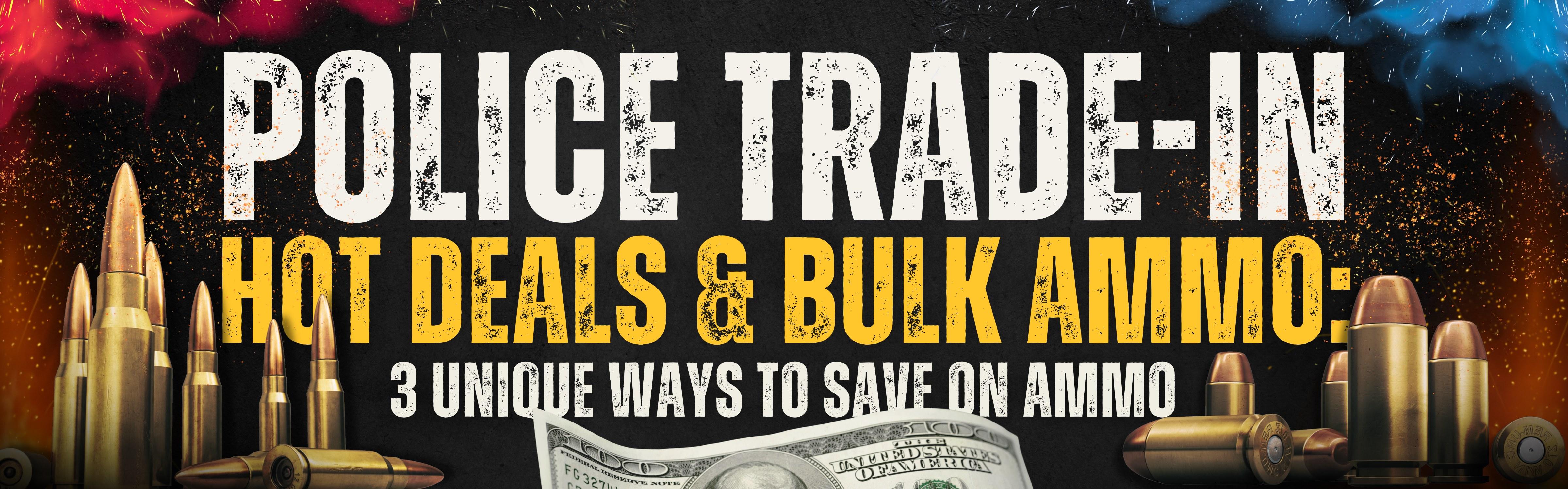 Trade In Deals Police Trade-in, Hot Deals, and Bulk Ammo: Three Unique Ways to Save on ...