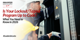 Is Your Lockout/Tagout Program Up to Code? Here’s What You Need to Know in 2026