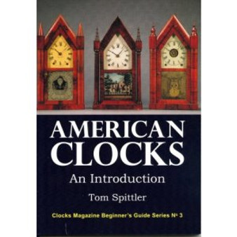 AMERICAN CLOCKS. AN INTRODUCTION BY TOM SPITTLER
