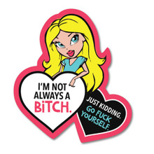 I'm Not Always A Bitch - Just Got Go Fuck Yourself Sticker
