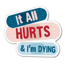 It All Hurts And I'm Dying Sticker