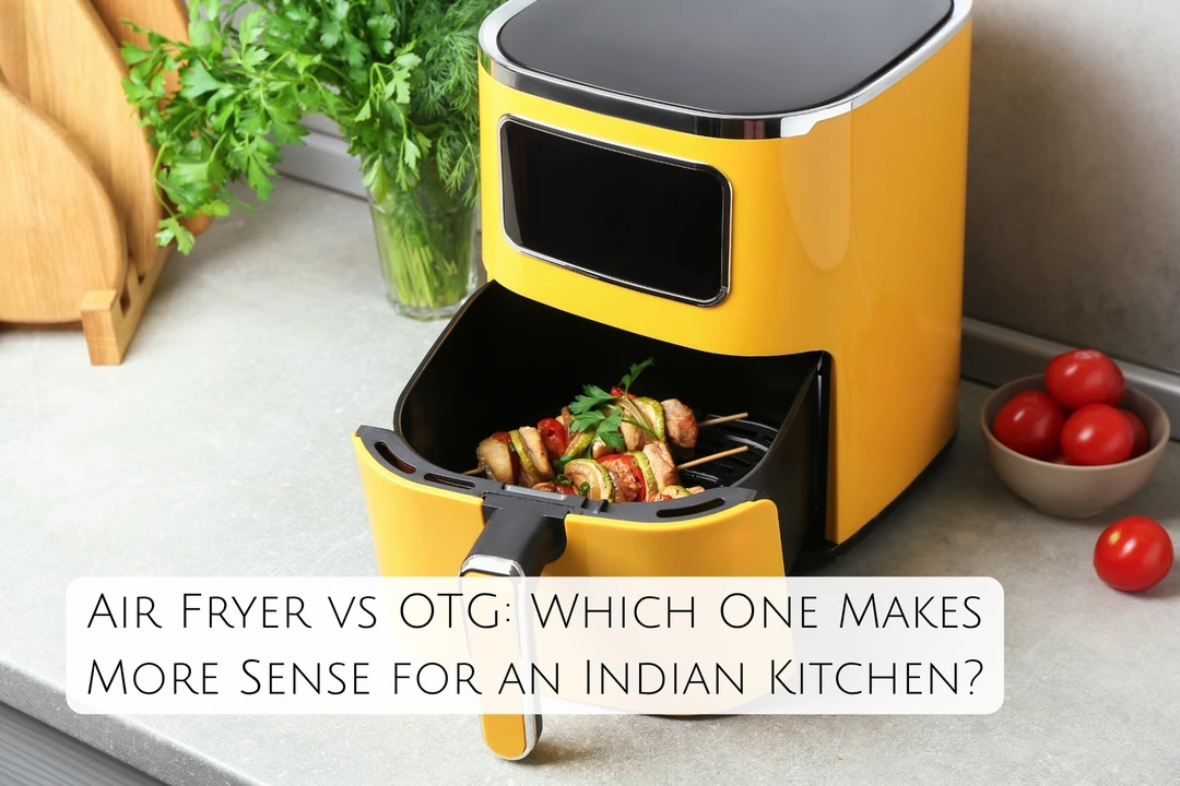 Air Fryer vs OTG: Which One Makes More Sense for an Indian Kitchen?