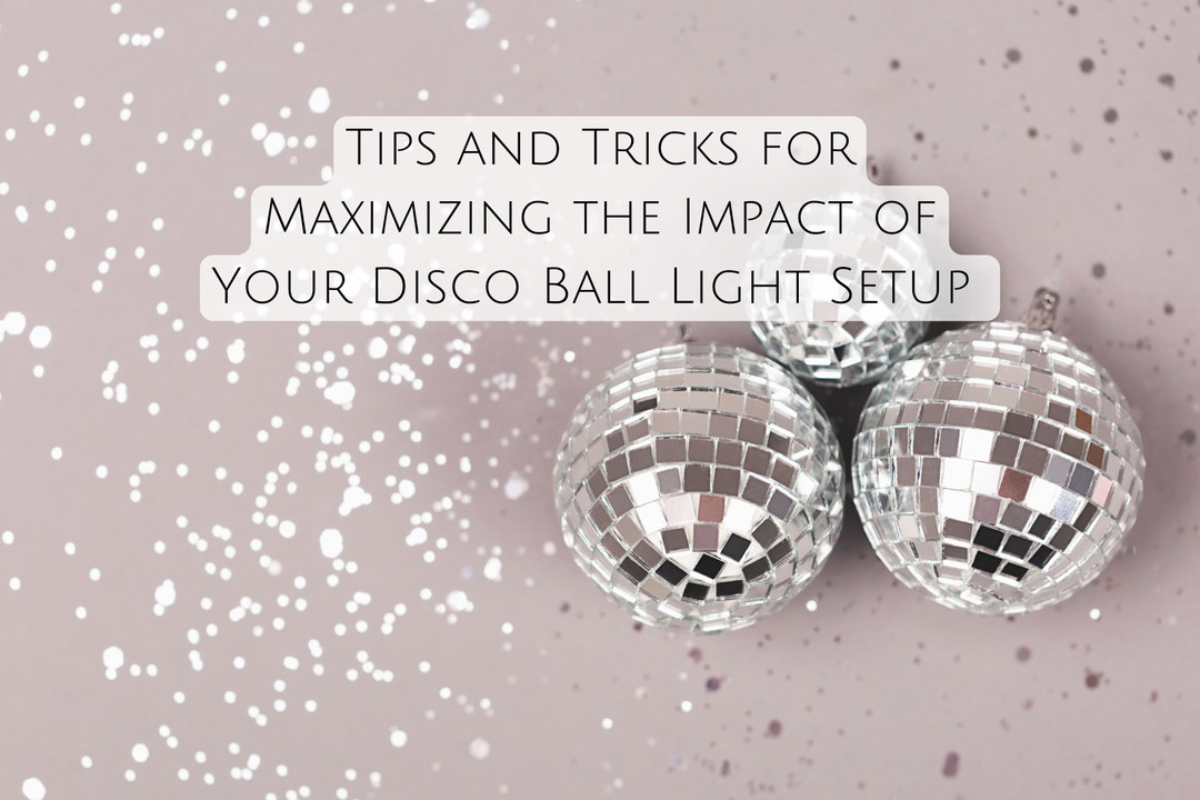 Tips and Tricks for Maximizing the Impact of Your Disco Ball Light Setup 