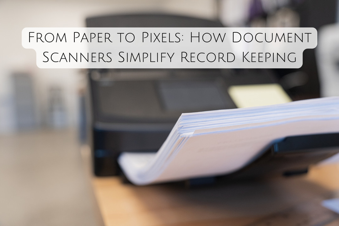 From Paper to Pixels: How Document Scanners Simplify Record Keeping