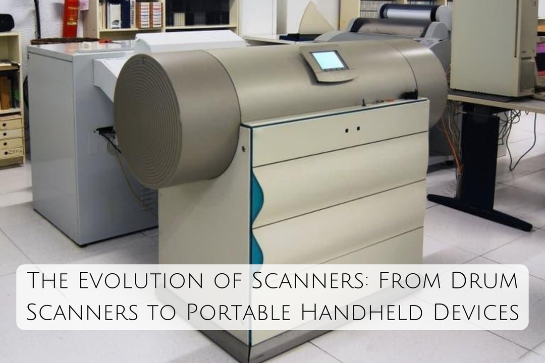 The Evolution of Scanners: From Drum Scanners to Portable Handheld Devices