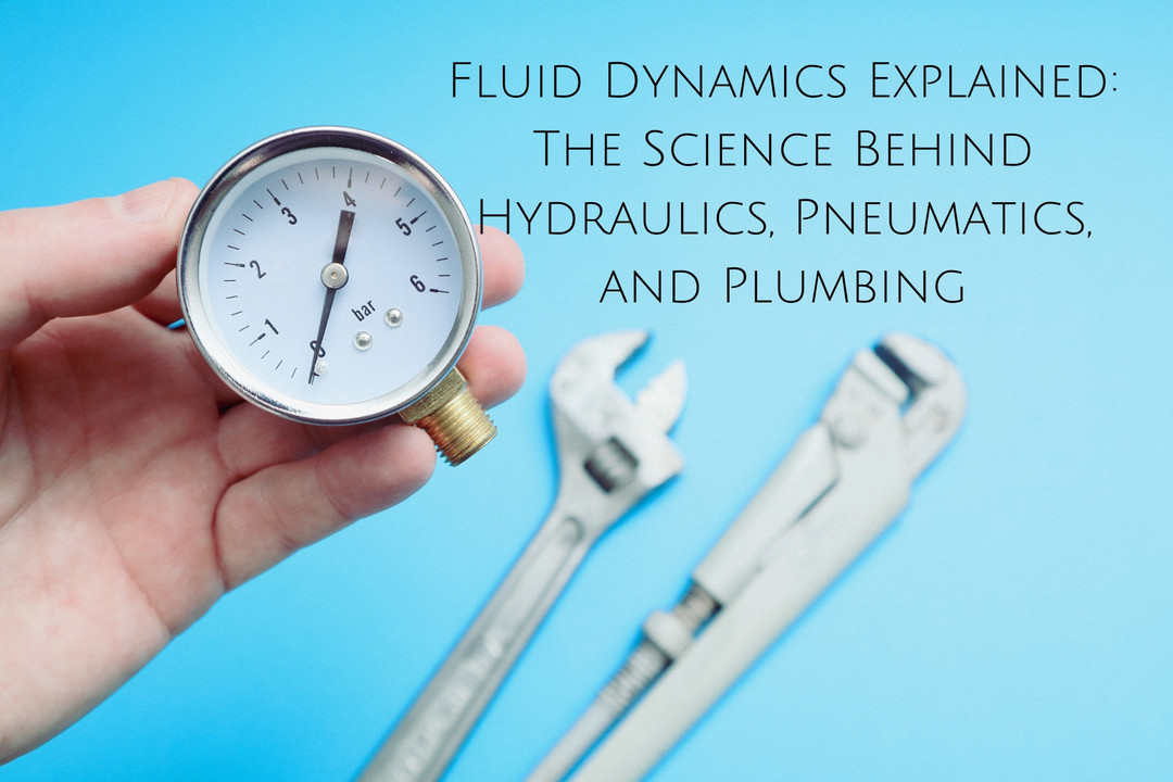 Fluid Dynamics Explained: The Science Behind Hydraulics, Pneumatics, and Plumbing