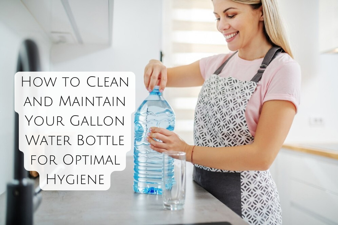 How to Clean and Maintain Your Gallon Water Bottle for Optimal Hygiene