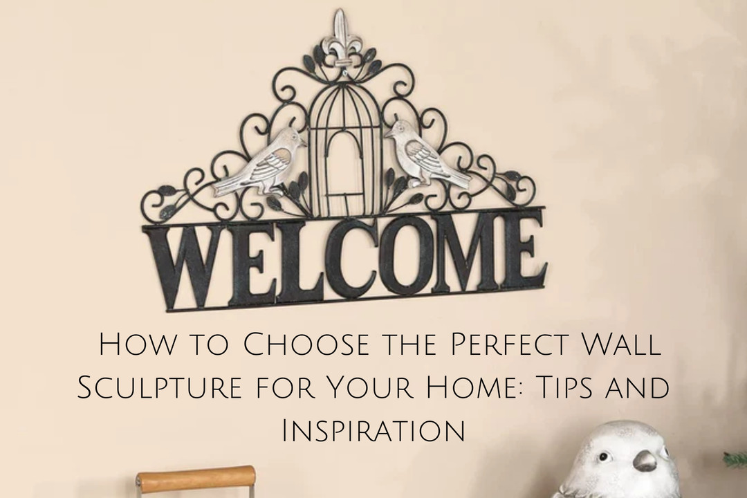 How to Choose the Perfect Wall Sculpture for Your Home: Tips and Inspiration